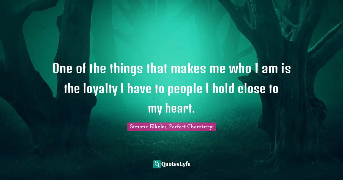 One of the things that makes me who I am is the loyalty I have to people I hold close to my heart.