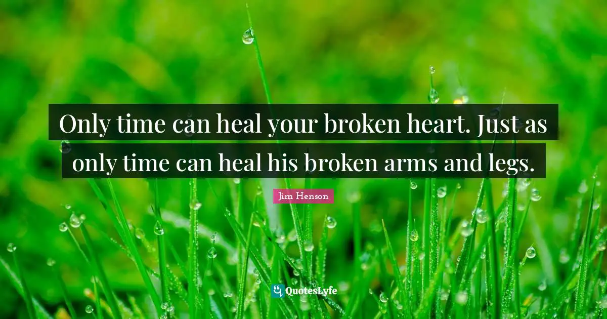 Jim Henson Quotes: "Only time can heal your broken heart. Just as only time can heal his broken arms and legs."