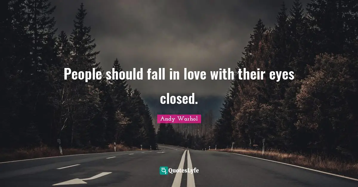 Andy Warhol Quotes: People should fall in love with their eyes closed.
