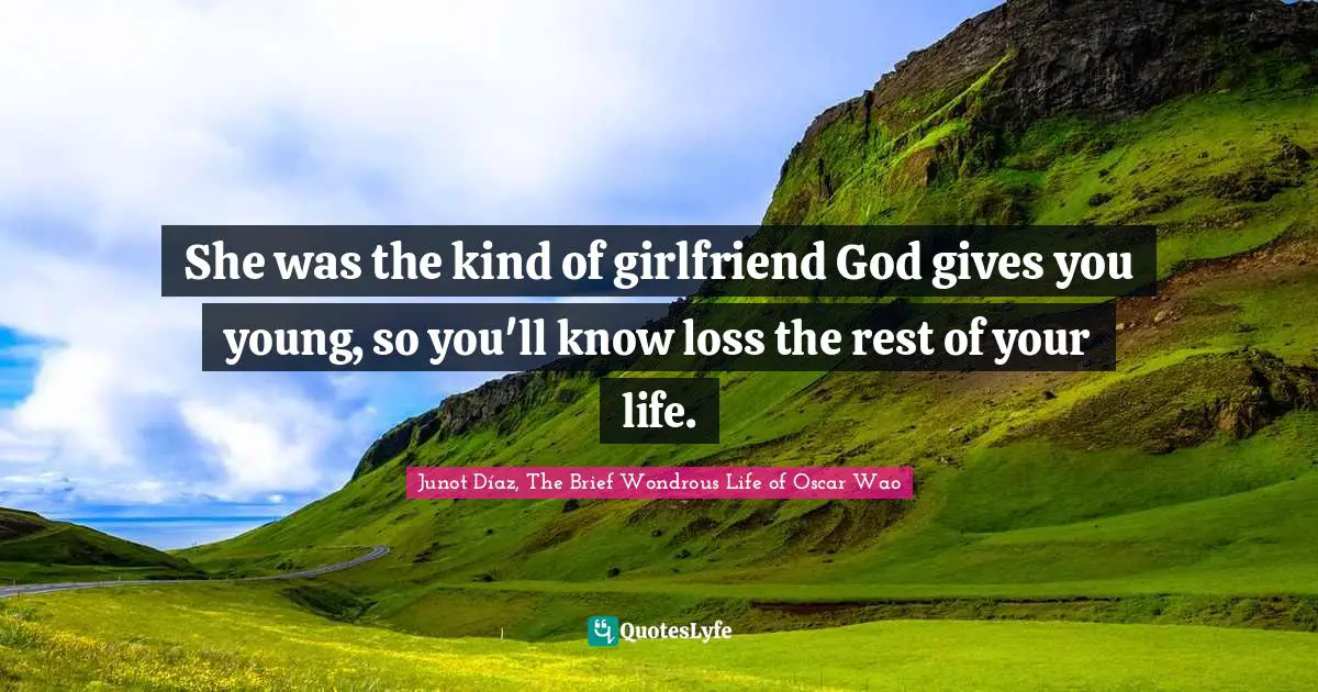 She was the kind of girlfriend God gives you young, so you'll know loss the rest of your life.