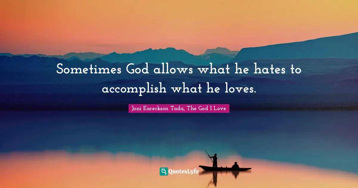 Sometimes God allows what he hates to accomplish what he loves.