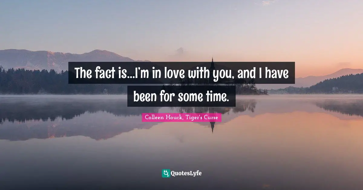 The fact is…I’m in love with you, and I have been for some time.
