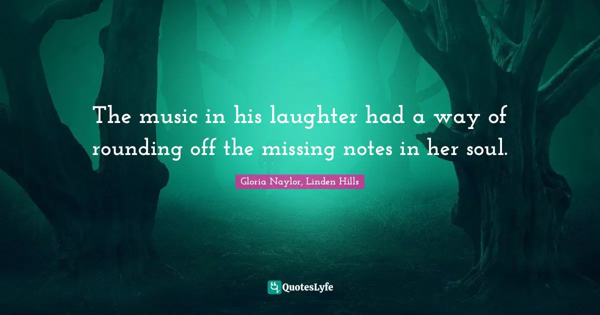 The music in his laughter had a way of rounding off the missing notes in her soul.
