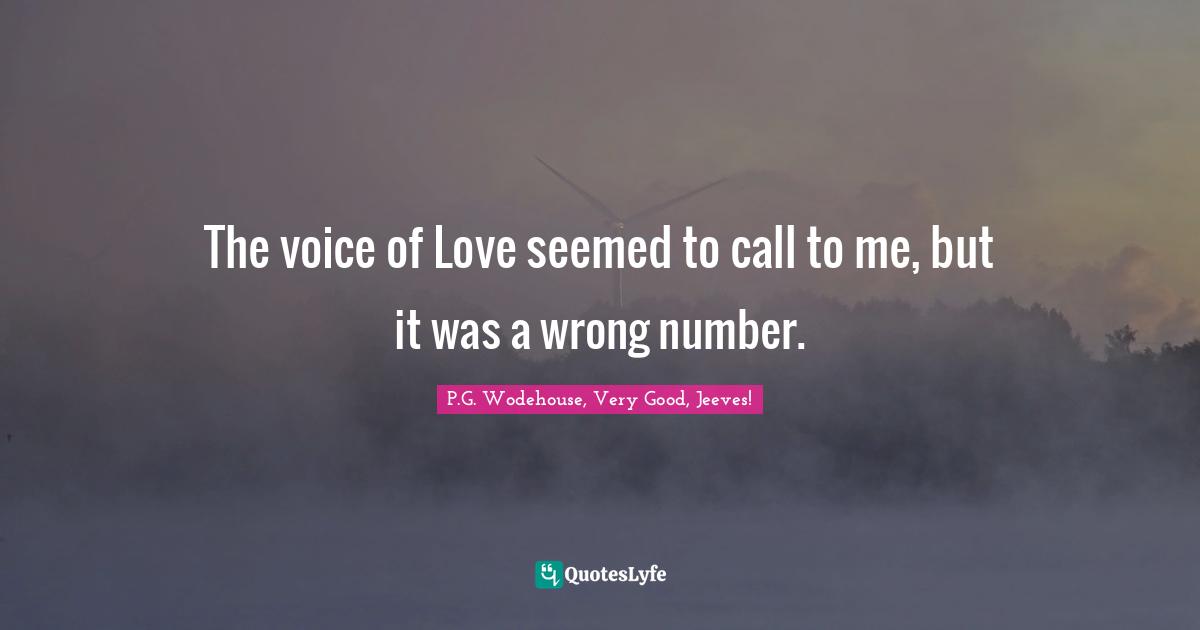 The voice of Love seemed to call to me, but it was a wrong number.