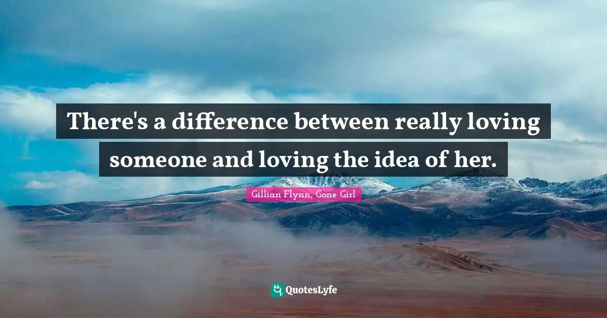There's a difference between really loving someone and loving the idea of her.