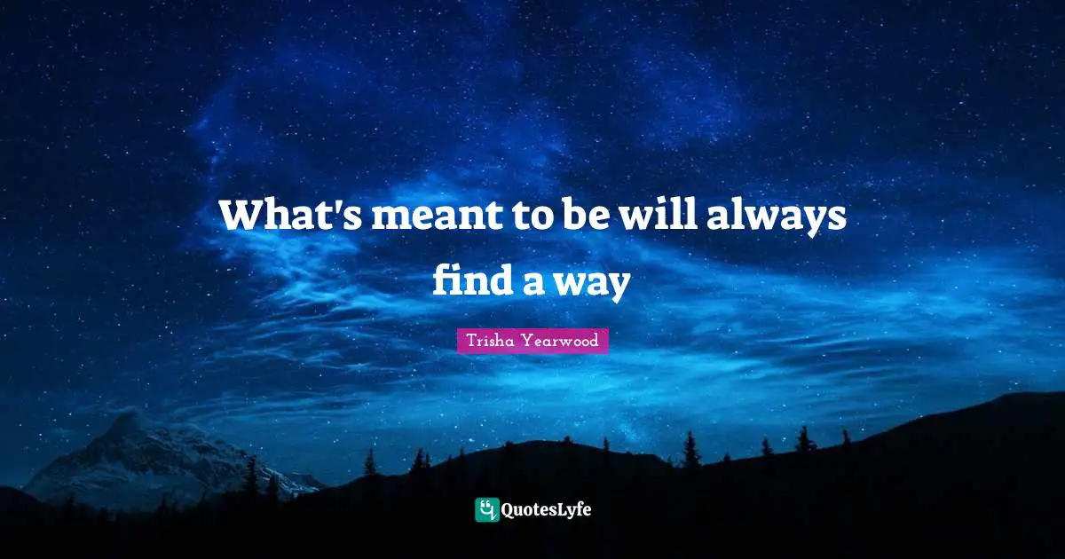 What's meant to be will always find a way