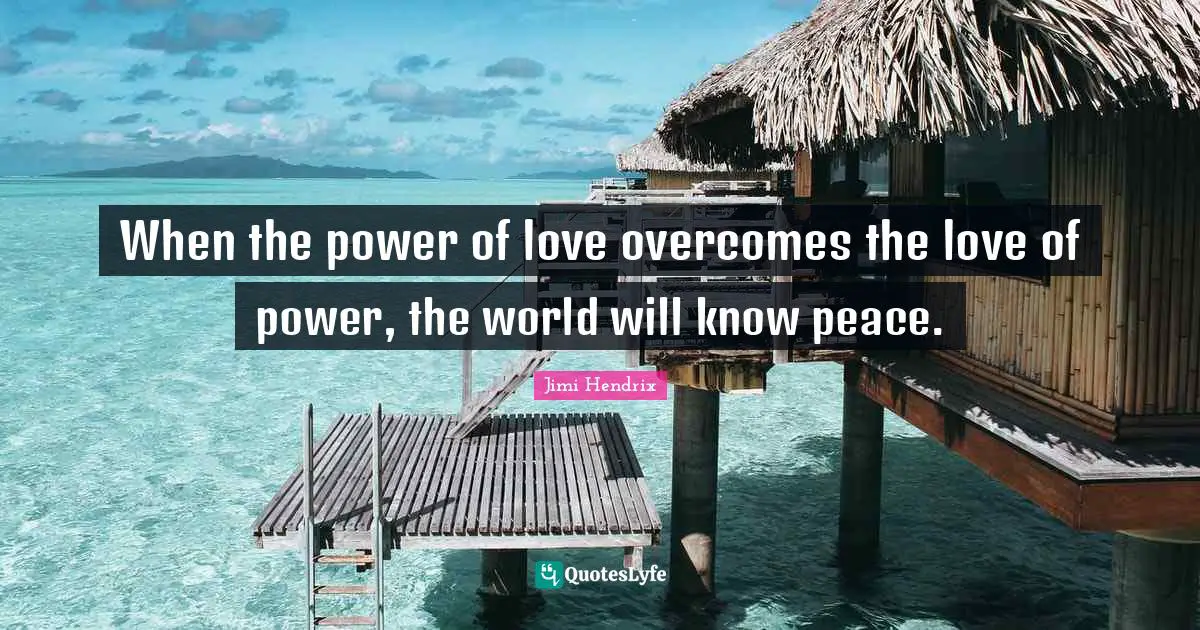 When the power of love overcomes the love of power, the world will know peace.