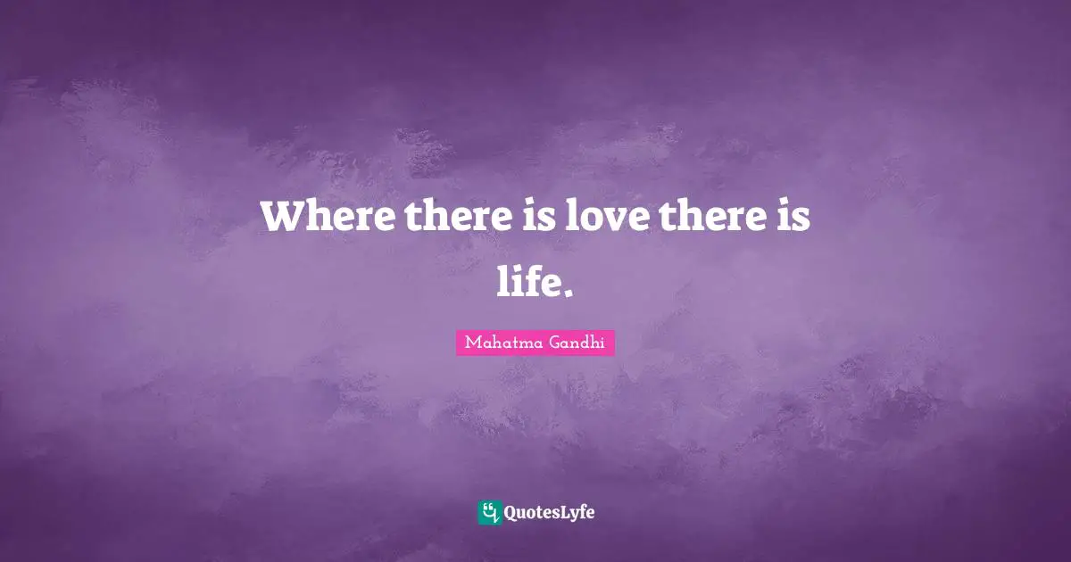 Mahatma Gandhi Quotes: Where there is love there is life.