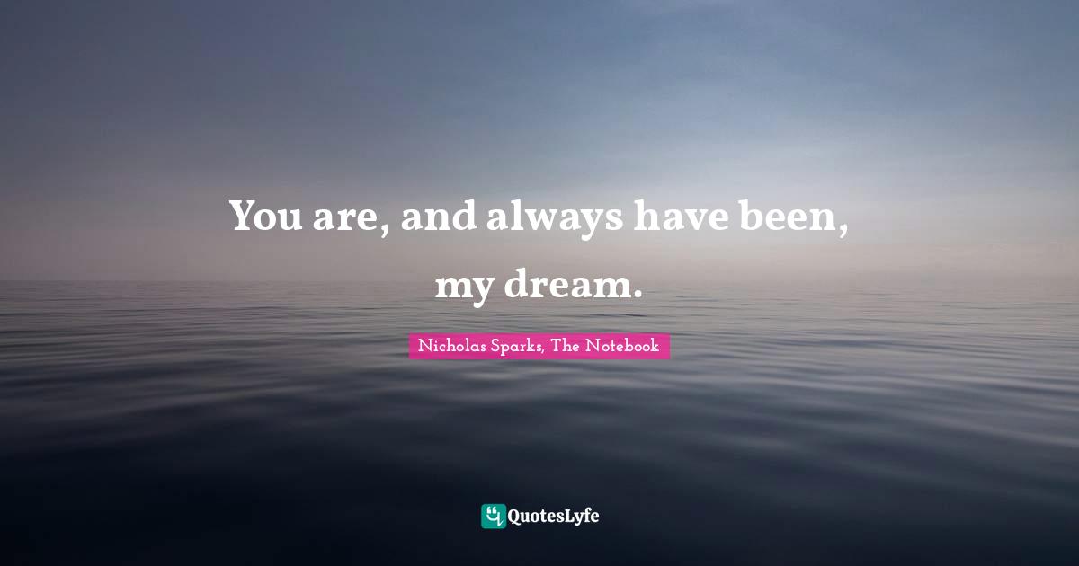 You are, and always have been, my dream.