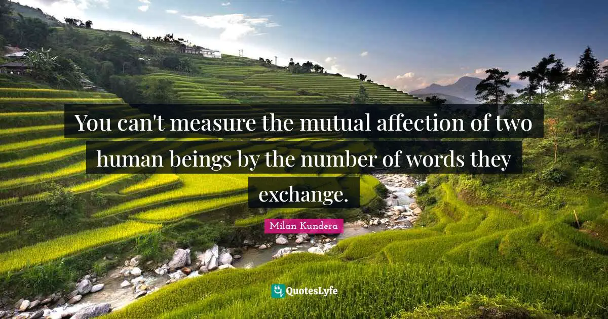 You can't measure the mutual affection of two human beings by the number of words they exchange.