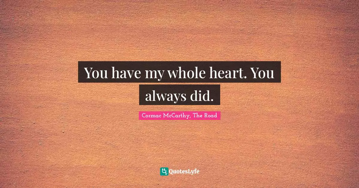 You have my whole heart. You always did.