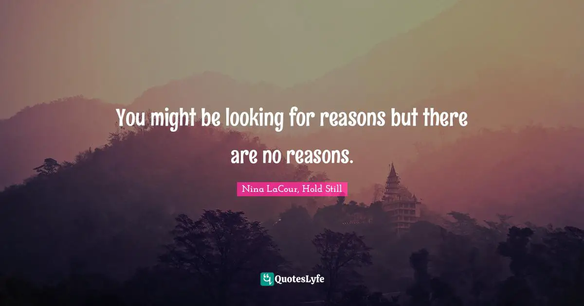 You might be looking for reasons but there are no reasons.