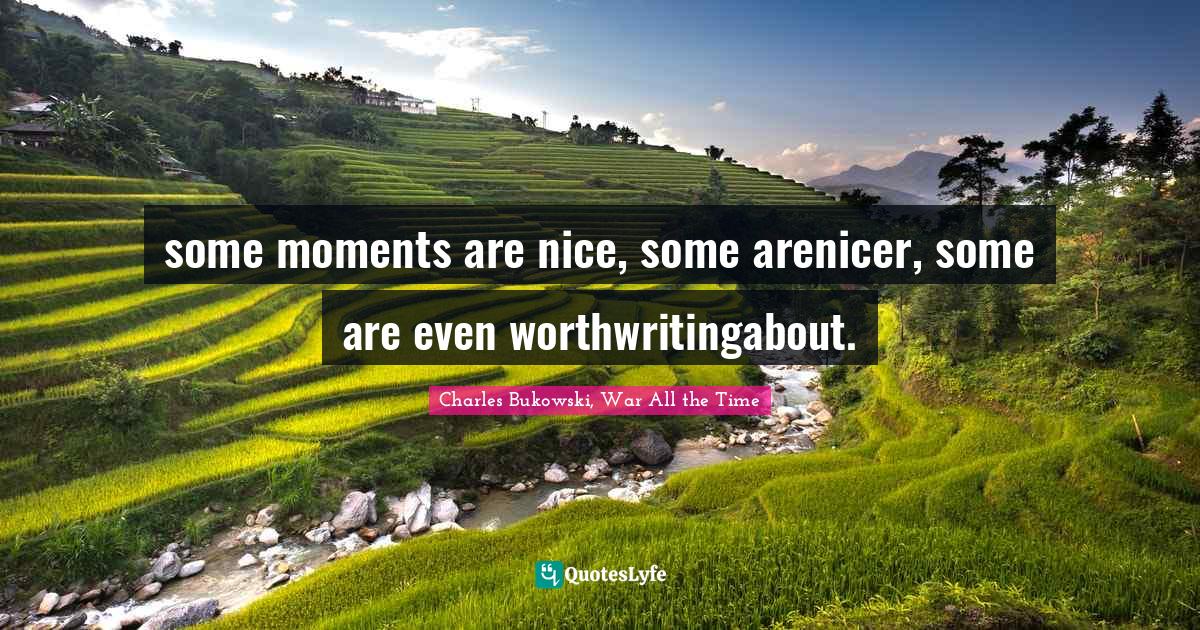 some moments are nice, some arenicer, some are even worthwritingabout.