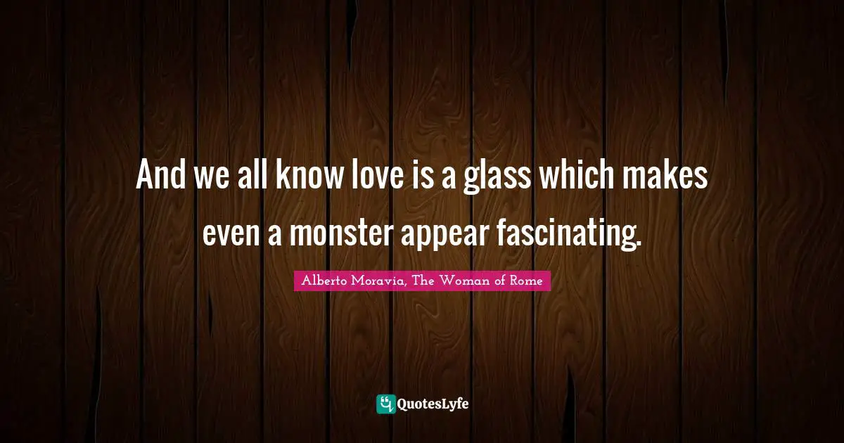 Monster Quotes: "And we all know love is a glass which makes even a monster appear fascinating."