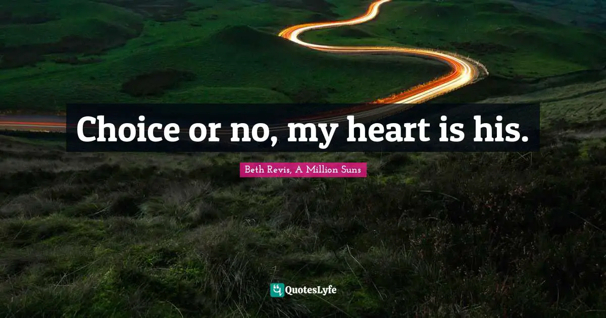 Choice or no, my heart is his.
