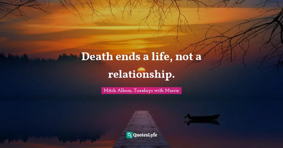 Death ends a life, not a relationship.