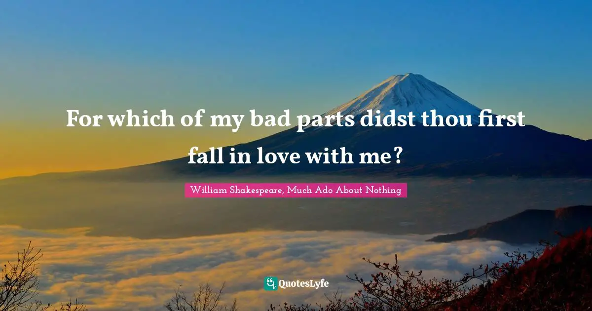For which of my bad parts didst thou first fall in love with me?