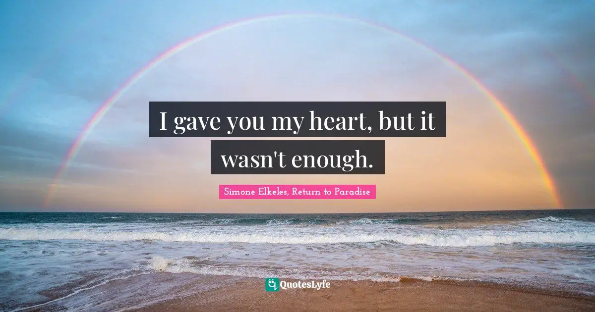 I gave you my heart, but it wasn't enough.