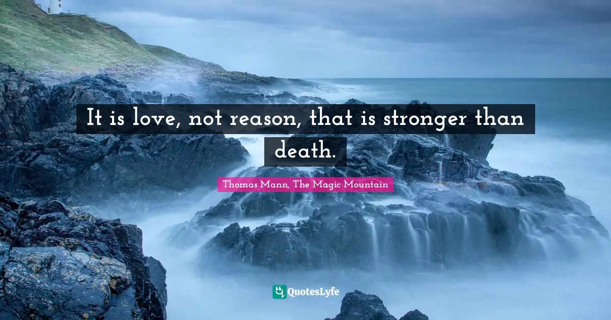It is love, not reason, that is stronger than death.