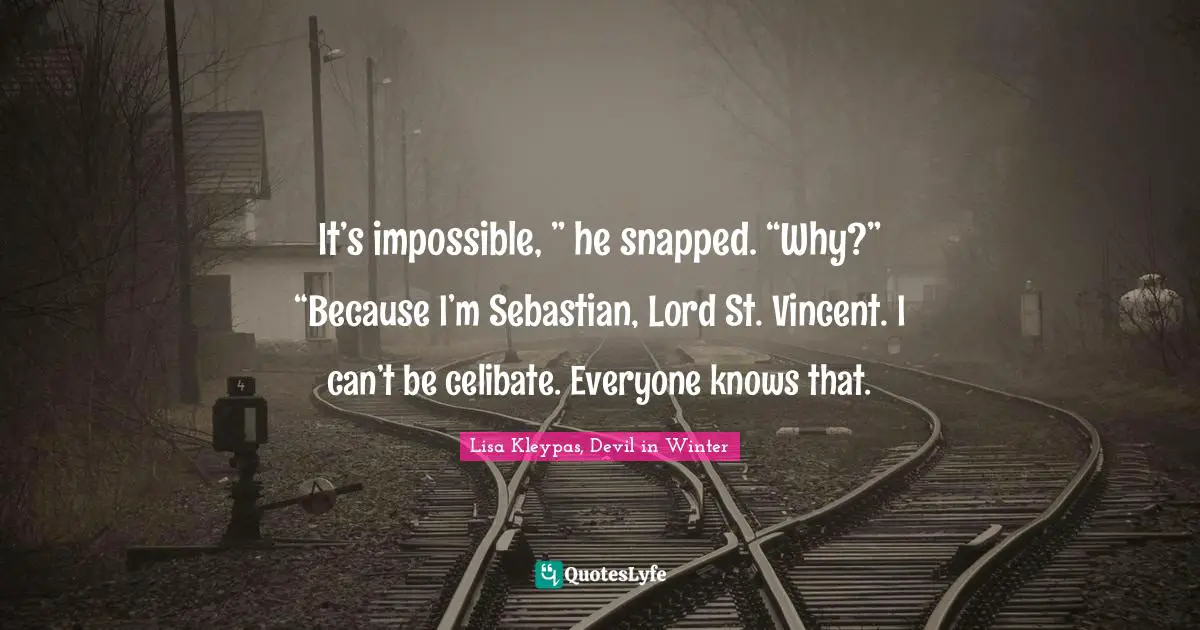 It’s impossible, ” he snapped. “Why?” “Because I’m Sebastian, Lord St. Vincent. I can’t be celibate. Everyone knows that.