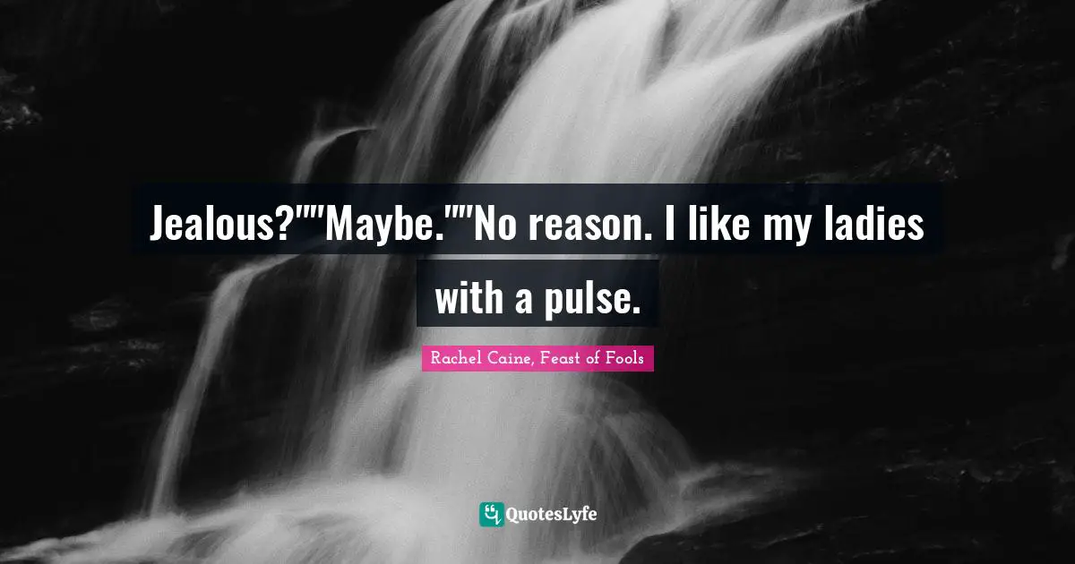 Rachel Caine, Feast Of Fools Quotes: "Jealous?""Maybe.""No reason. I like my ladies with a pulse."