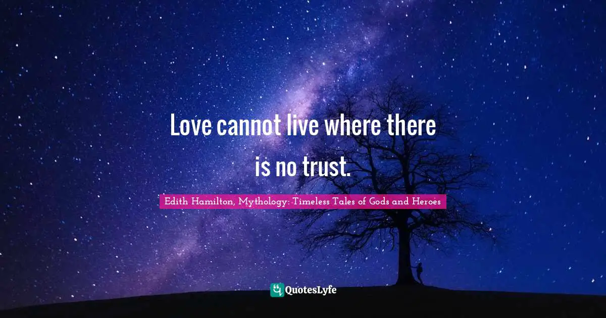 Love cannot live where there is no trust.