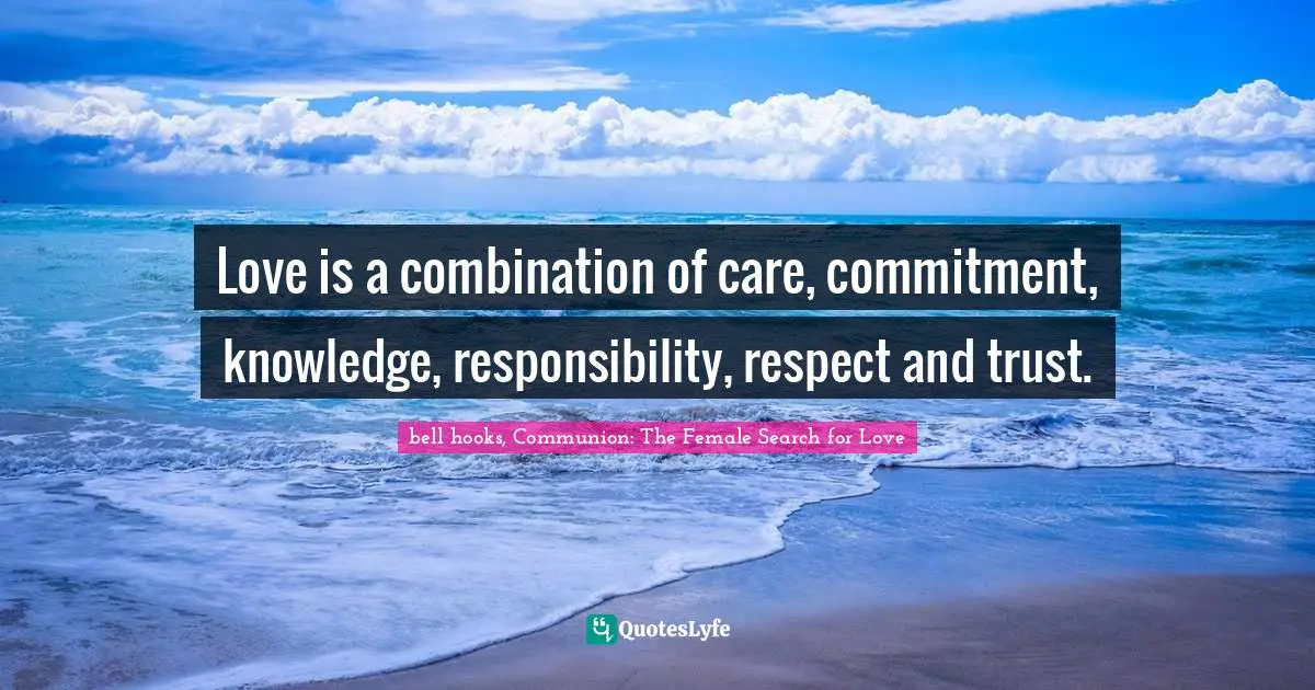 Humanism Quotes: "Love is a combination of care, commitment, knowledge, responsibility, respect and trust."