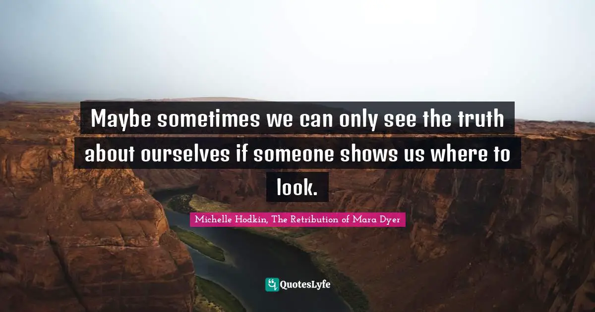 Maybe sometimes we can only see the truth about ourselves if someone shows us where to look.