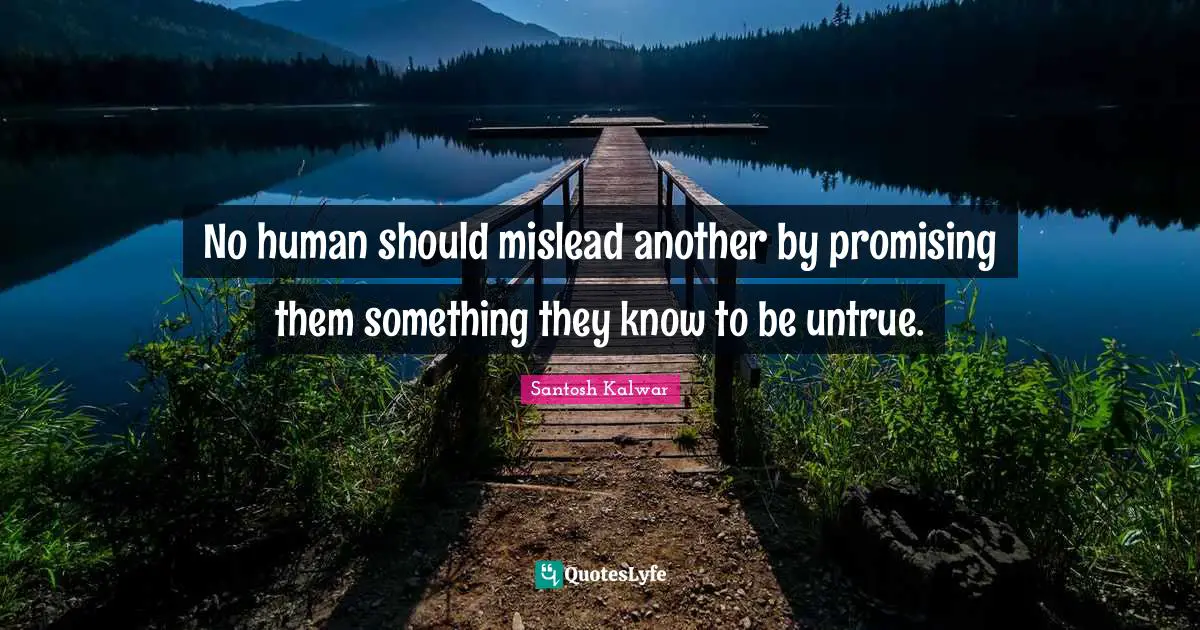 No human should mislead another by promising them something they know to be untrue.