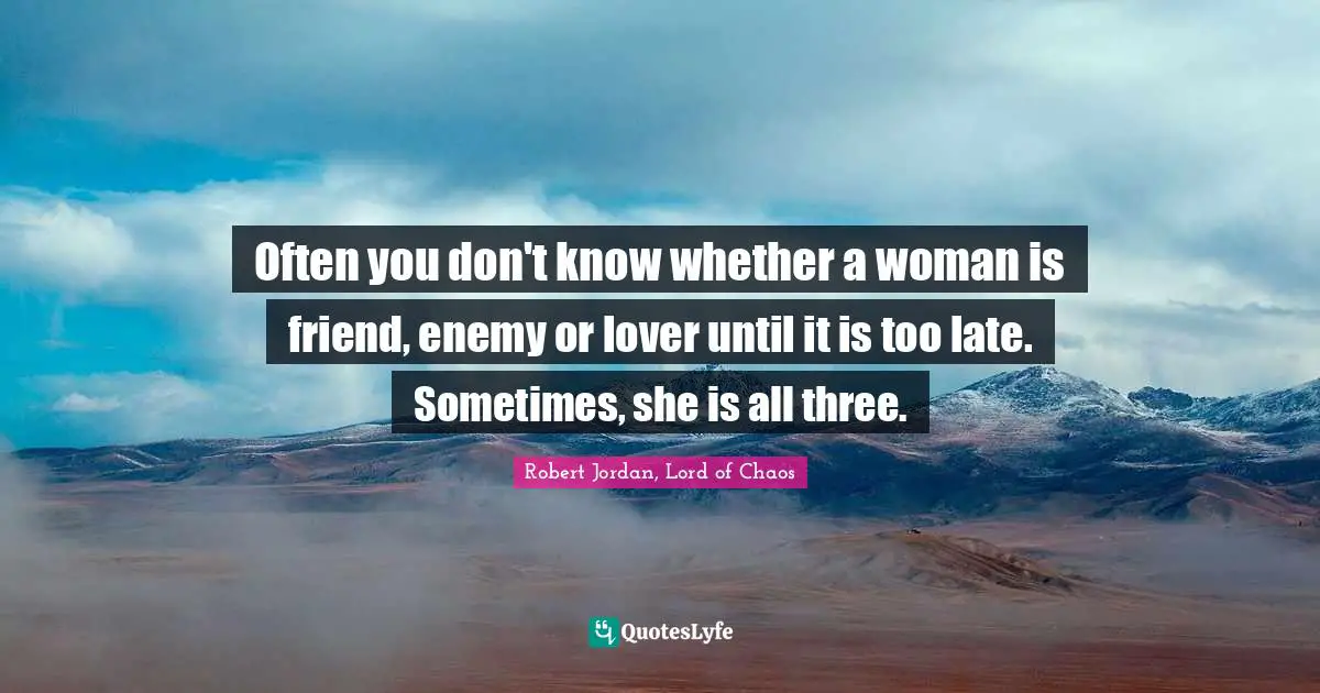 My Lover Quotes: "Often you don't know whether a woman is friend, enemy or lover until it is too late. Sometimes, she is all three."