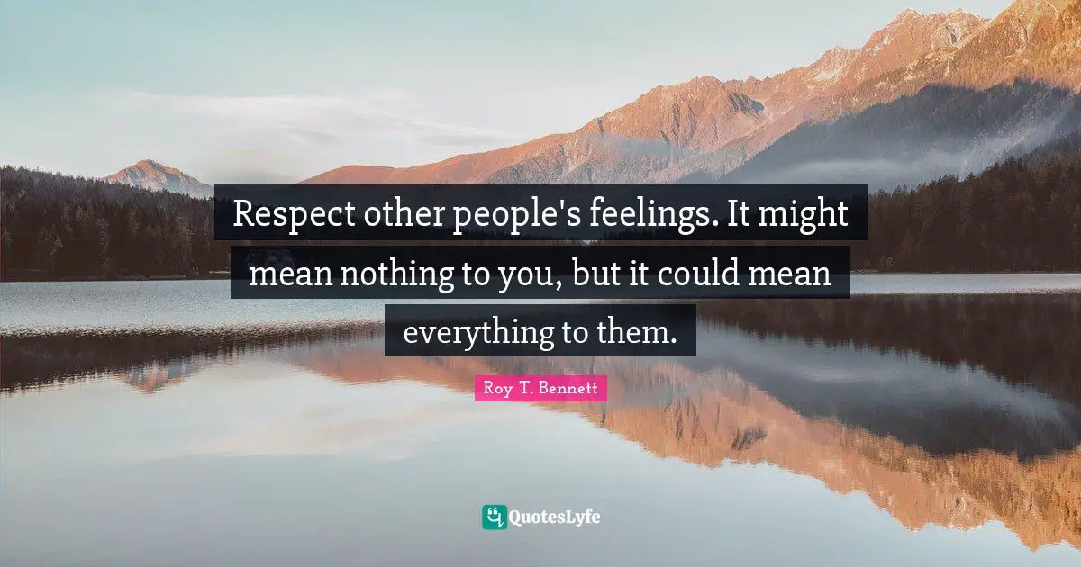 Respect other people's feelings. It might mean nothing to you, but it could mean everything to them.