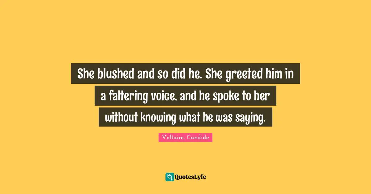She blushed and so did he. She greeted him in a faltering voice, and he spoke to her without knowing what he was saying.