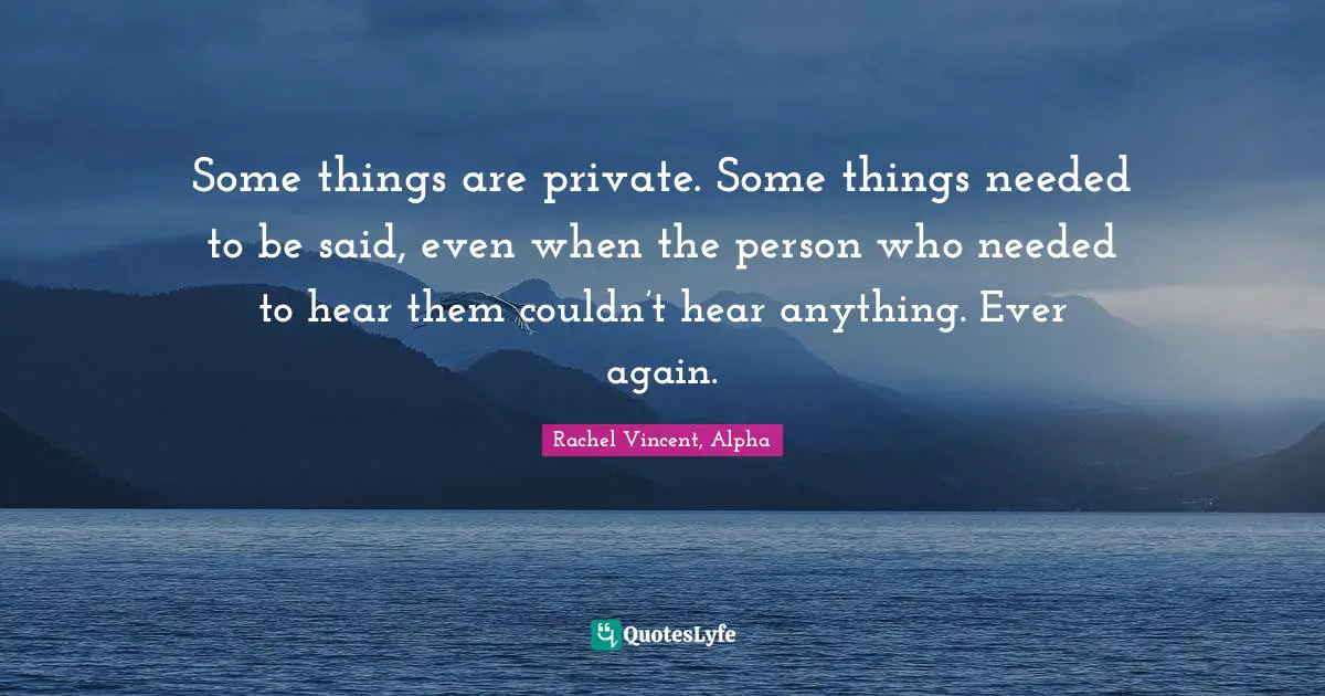 Some things are private. Some things needed to be said, even when the person who needed to hear them couldn’t hear anything. Ever again.
