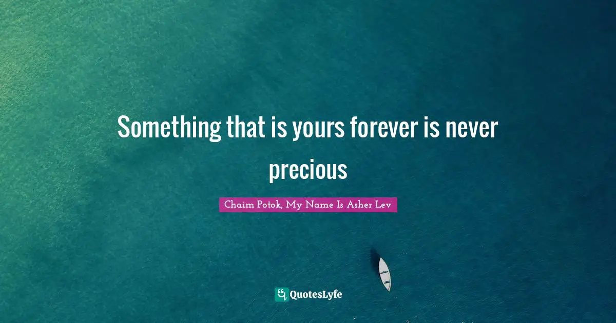 Name Quotes: "Something that is yours forever is never precious"
