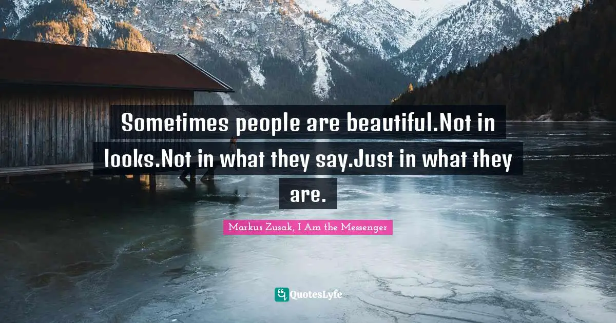 Sometimes people are beautiful.Not in looks.Not in what they say.Just in what they are.