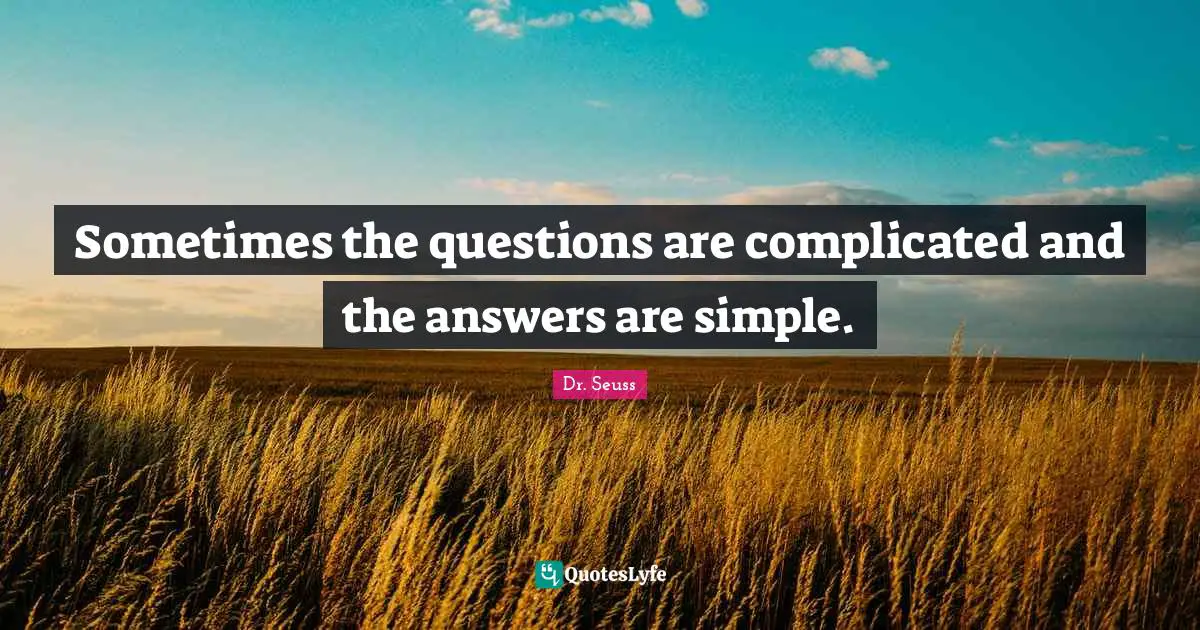 Dr. Seuss Quotes: "Sometimes the questions are complicated and the answers are simple."