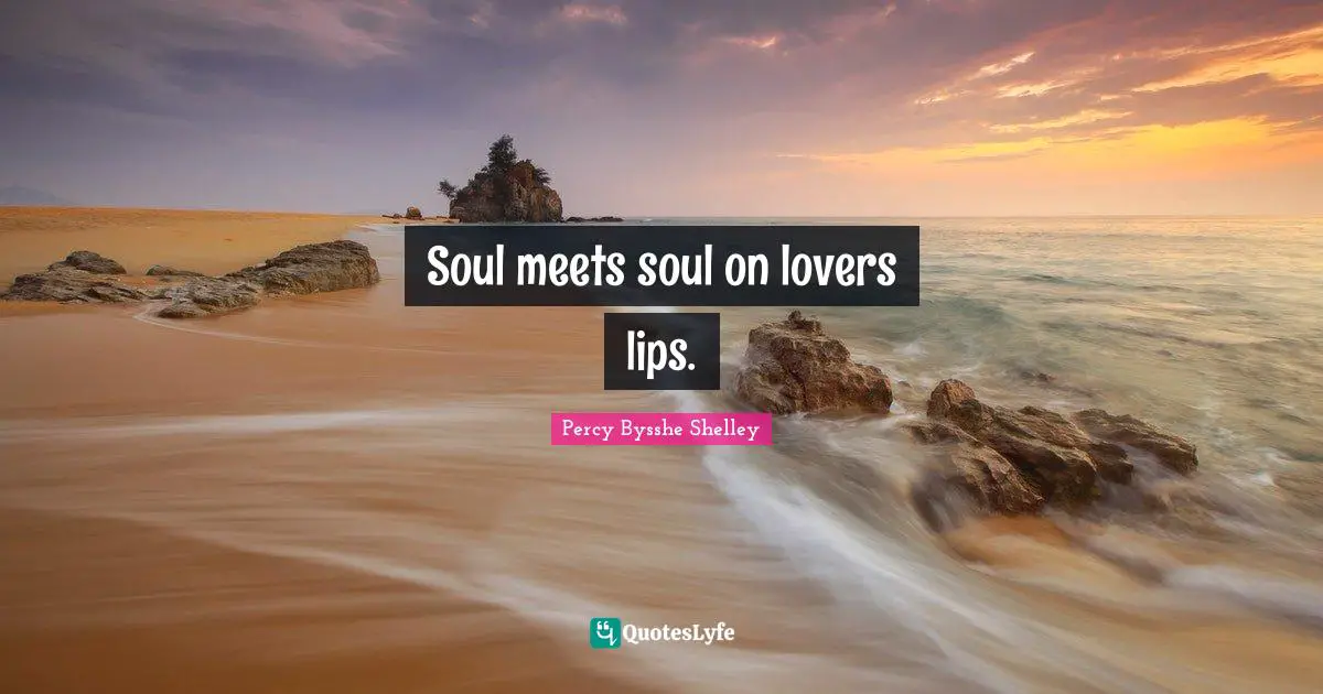 Soul meets soul on lovers lips.