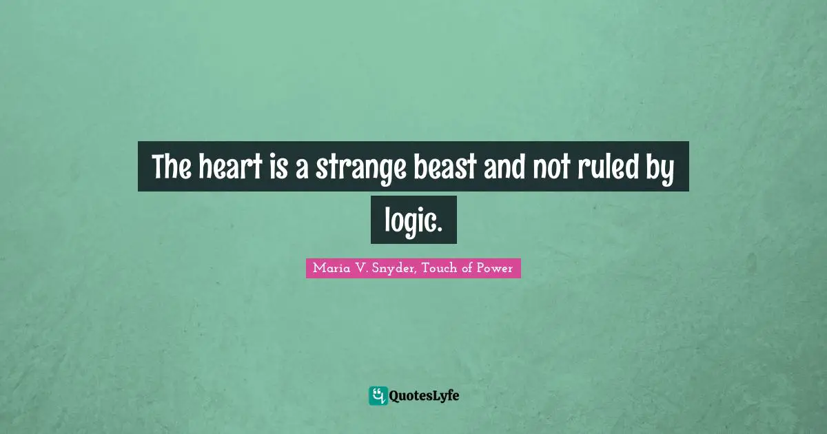 The heart is a strange beast and not ruled by logic.