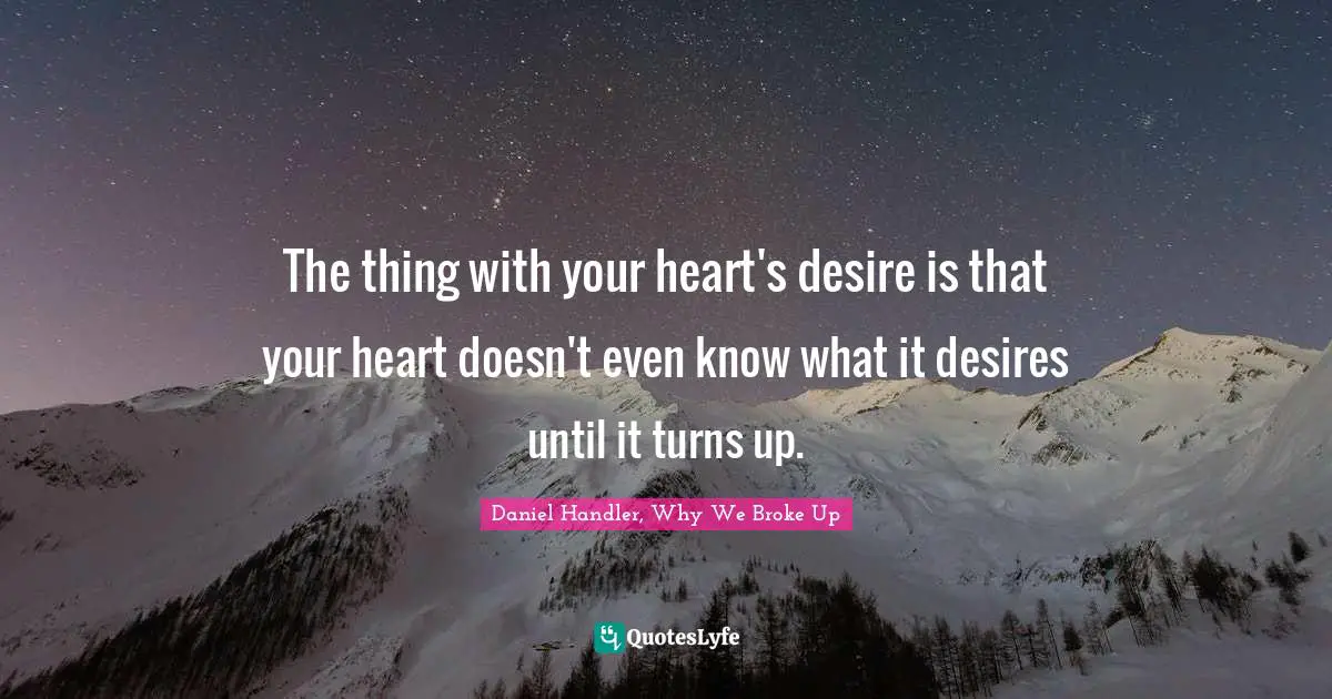 Daniel Handler Quotes: "The thing with your heart's desire is that your heart doesn't even know what it desires until it turns up."