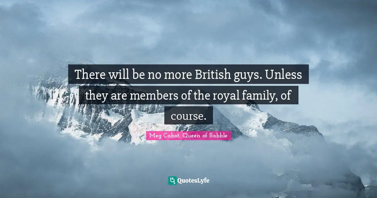 Brits Quotes: "There will be no more British guys. Unless they are members of the royal family, of course."