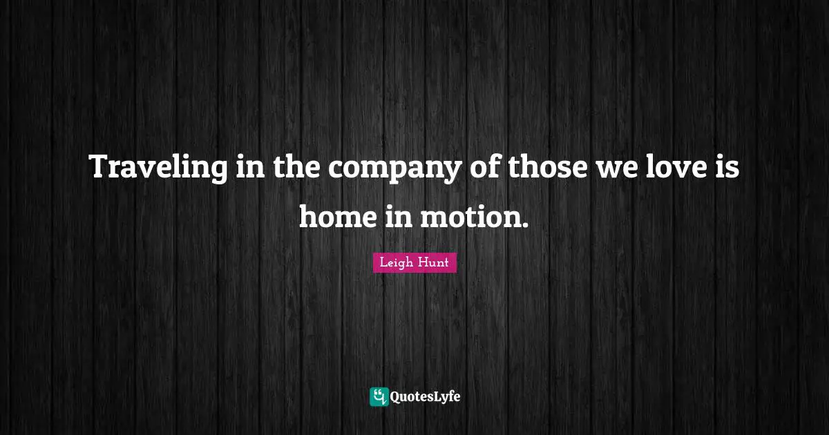 Traveling in the company of those we love is home in motion.