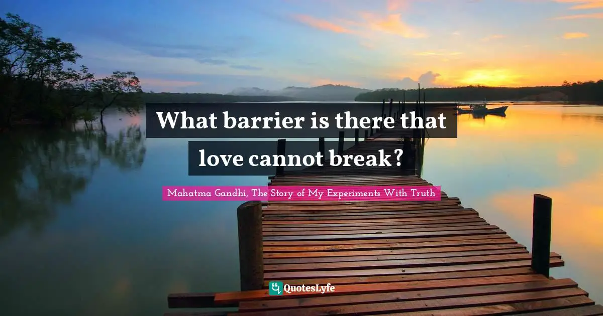 Gandhi Quotes: "What barrier is there that love cannot break?"
