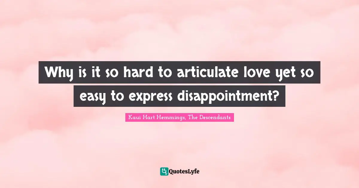 Kaui Hart Hemmings, The Descendants Quotes: "Why is it so hard to articulate love yet so easy to express disappointment?"