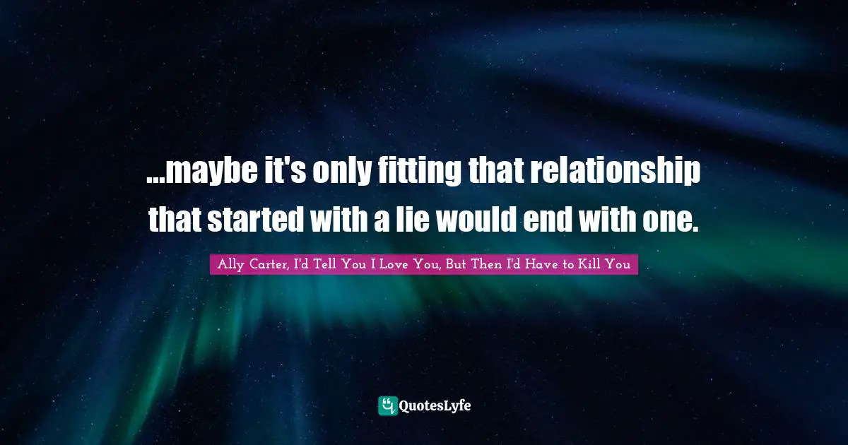 ...maybe it's only fitting that relationship that started with a lie would end with one.