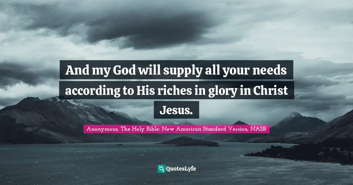 And my God will supply all your needs according to His riches in glory in Christ Jesus.