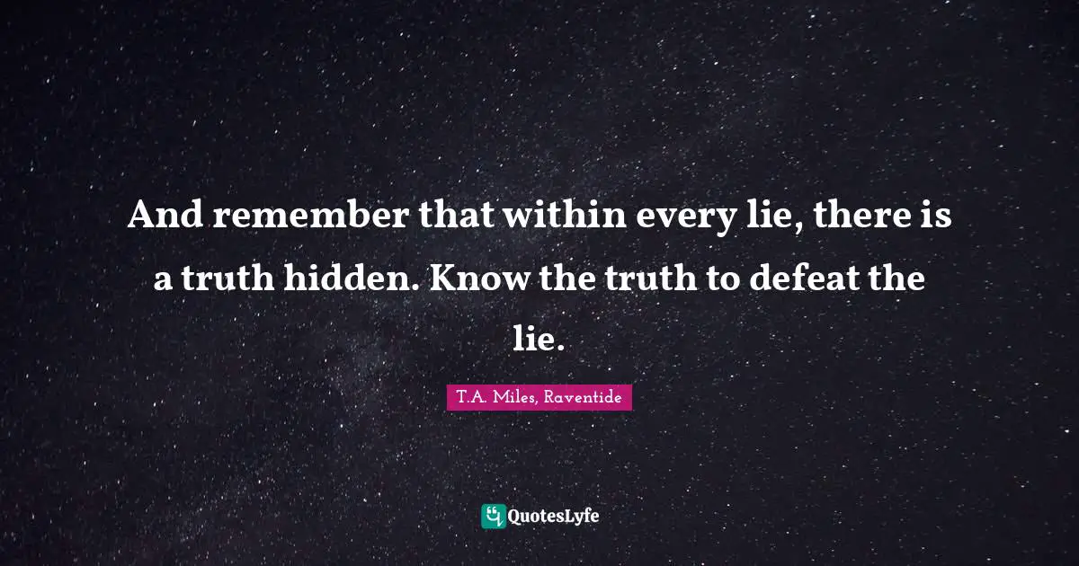 And remember that within every lie, there is a truth hidden. Know the truth to defeat the lie.