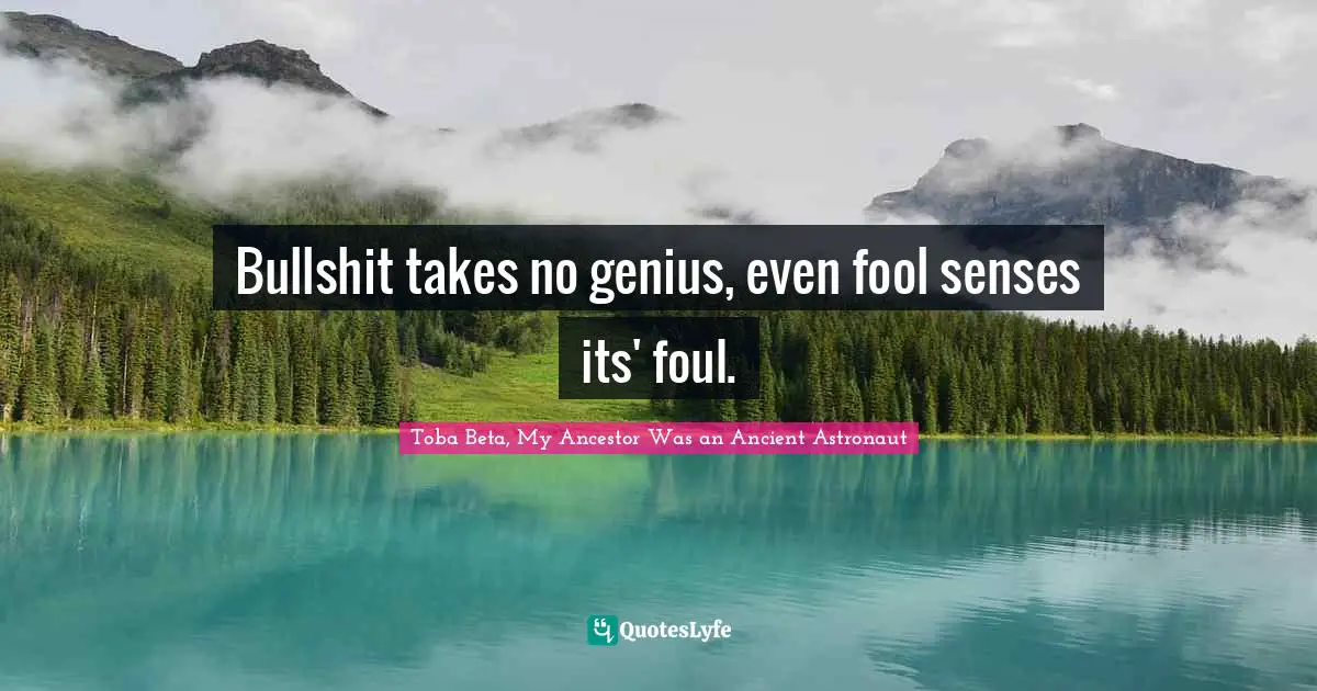 Bullshit takes no genius, even fool senses its' foul.