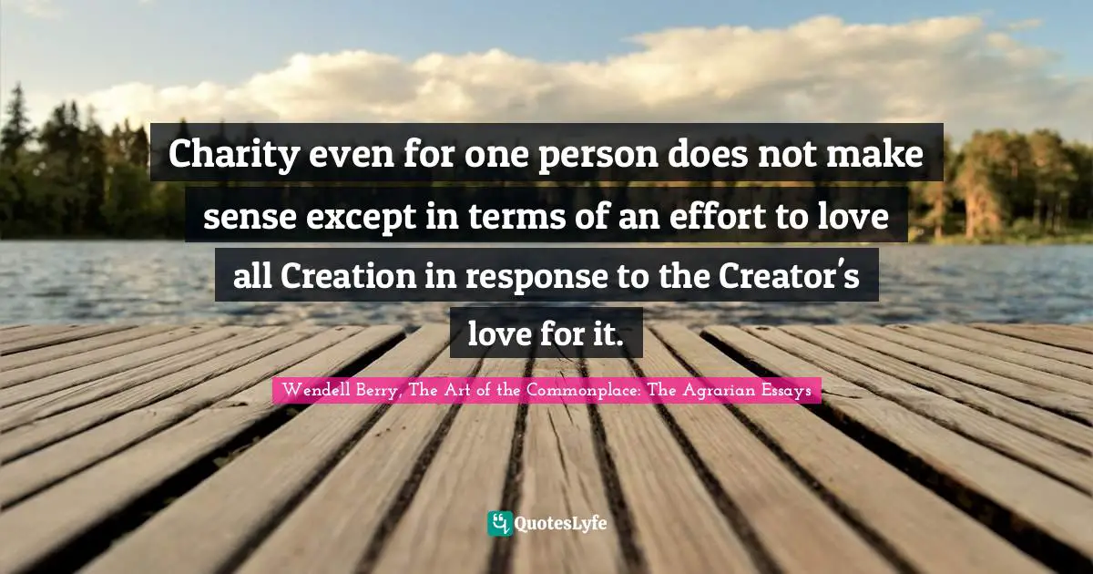 Charity even for one person does not make sense except in terms of an effort to love all Creation in response to the Creator's love for it.