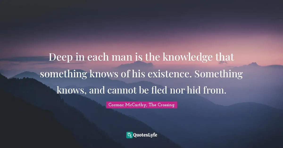 Deep in each man is the knowledge that something knows of his existence. Something knows, and cannot be fled nor hid from.