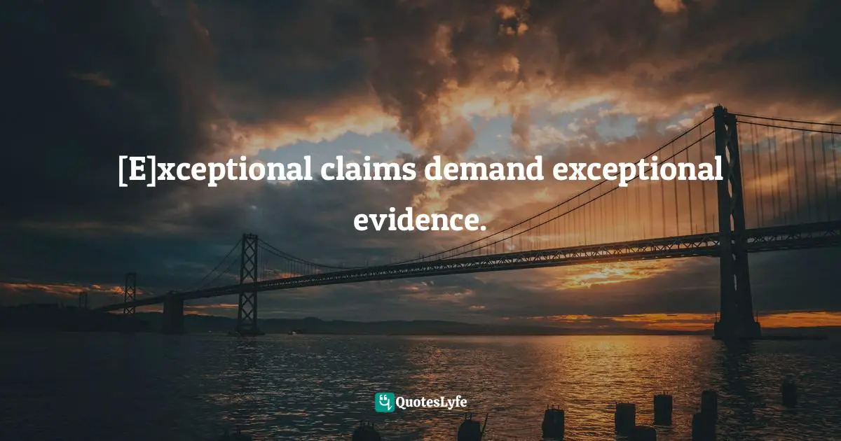 [E]xceptional claims demand exceptional evidence.